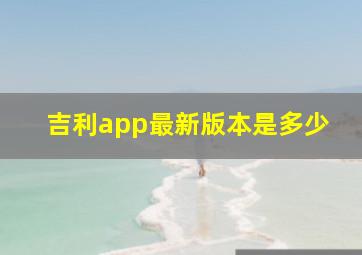 吉利app最新版本是多少