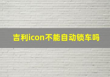 吉利icon不能自动锁车吗