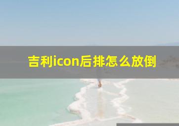 吉利icon后排怎么放倒