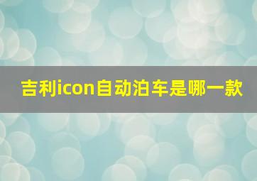 吉利icon自动泊车是哪一款