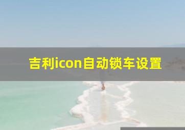 吉利icon自动锁车设置