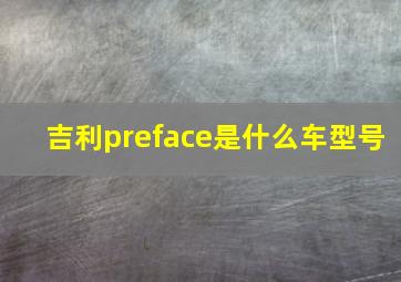 吉利preface是什么车型号