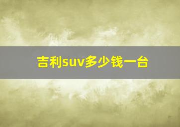 吉利suv多少钱一台