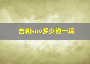 吉利suv多少钱一辆