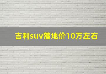 吉利suv落地价10万左右