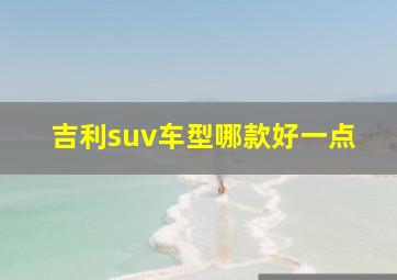 吉利suv车型哪款好一点