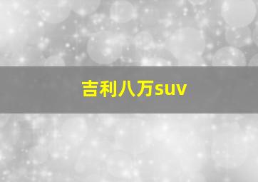 吉利八万suv