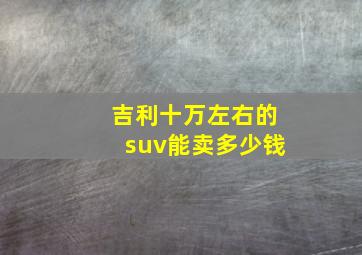 吉利十万左右的suv能卖多少钱