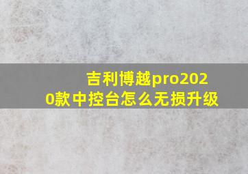 吉利博越pro2020款中控台怎么无损升级