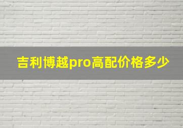 吉利博越pro高配价格多少