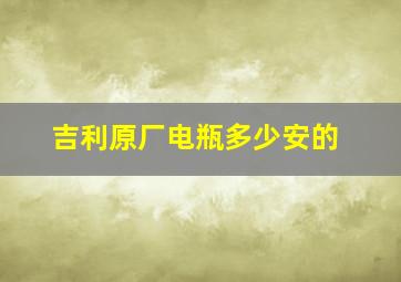 吉利原厂电瓶多少安的