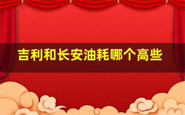 吉利和长安油耗哪个高些