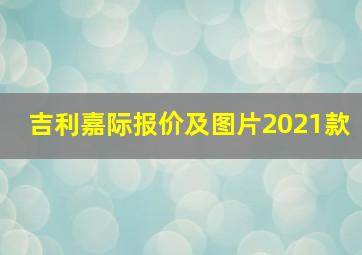 吉利嘉际报价及图片2021款