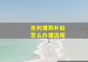 吉利增购补贴怎么办理流程