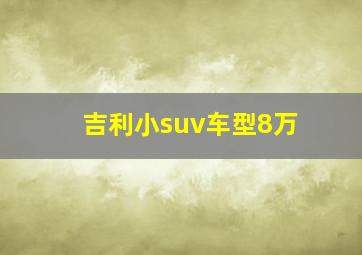 吉利小suv车型8万