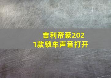 吉利帝豪2021款锁车声音打开