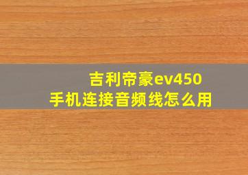 吉利帝豪ev450手机连接音频线怎么用