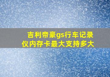 吉利帝豪gs行车记录仪内存卡最大支持多大