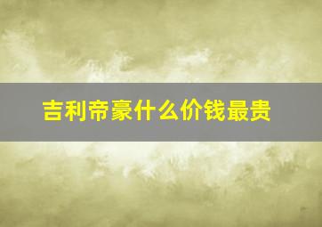 吉利帝豪什么价钱最贵