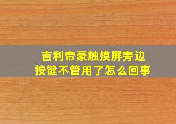 吉利帝豪触摸屏旁边按键不管用了怎么回事