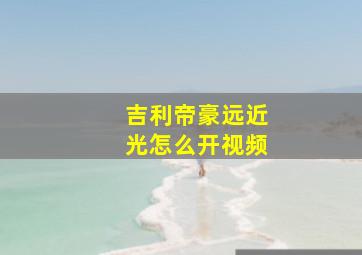 吉利帝豪远近光怎么开视频