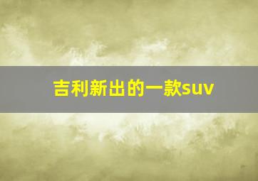 吉利新出的一款suv