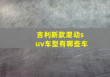 吉利新款混动suv车型有哪些车