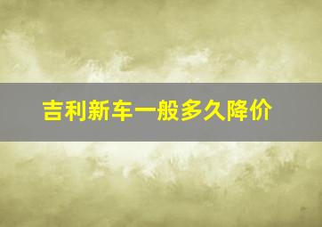 吉利新车一般多久降价