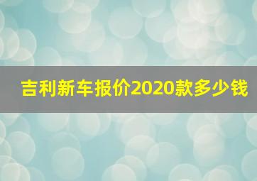 吉利新车报价2020款多少钱