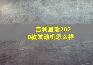 吉利星瑞2020款发动机怎么样