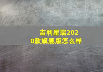 吉利星瑞2020款旗舰版怎么样