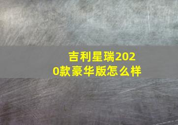 吉利星瑞2020款豪华版怎么样