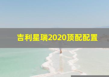 吉利星瑞2020顶配配置