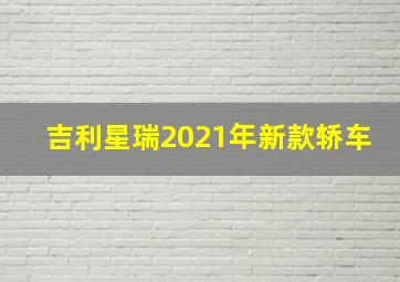 吉利星瑞2021年新款轿车