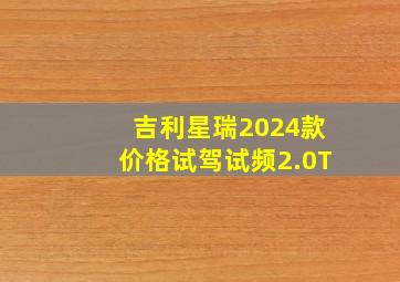 吉利星瑞2024款价格试驾试频2.0T