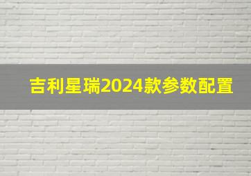 吉利星瑞2024款参数配置