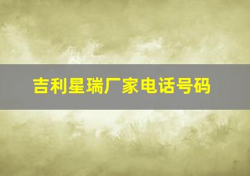 吉利星瑞厂家电话号码