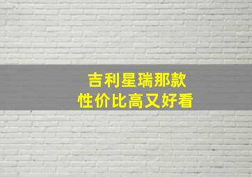 吉利星瑞那款性价比高又好看