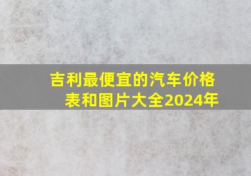 吉利最便宜的汽车价格表和图片大全2024年