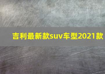 吉利最新款suv车型2021款