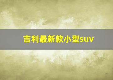 吉利最新款小型suv