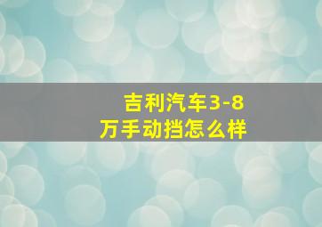 吉利汽车3-8万手动挡怎么样