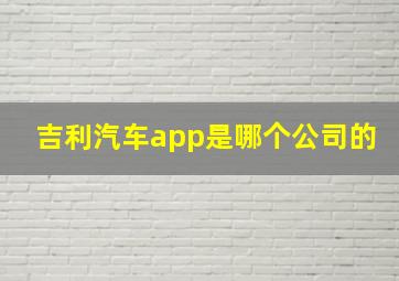 吉利汽车app是哪个公司的