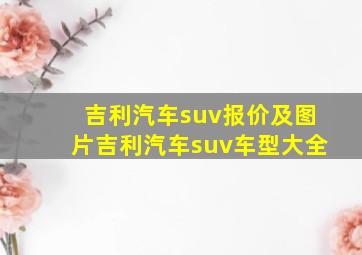 吉利汽车suv报价及图片吉利汽车suv车型大全