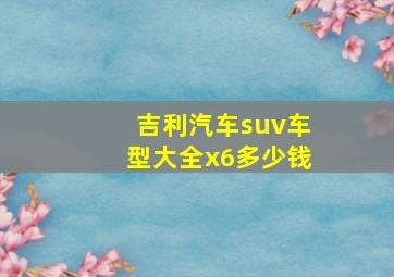 吉利汽车suv车型大全x6多少钱