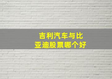 吉利汽车与比亚迪股票哪个好