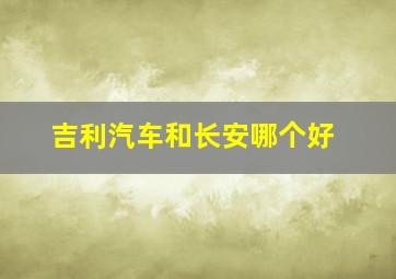 吉利汽车和长安哪个好