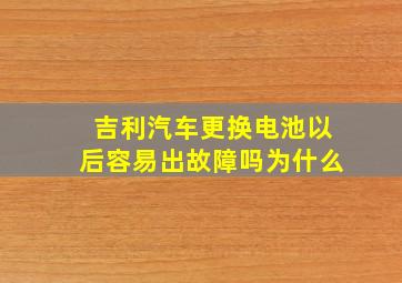 吉利汽车更换电池以后容易出故障吗为什么