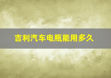 吉利汽车电瓶能用多久