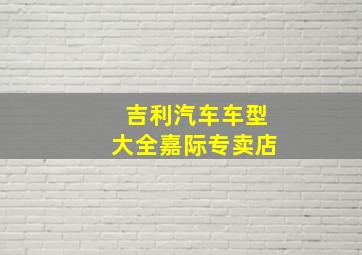 吉利汽车车型大全嘉际专卖店